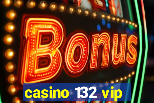 casino 132 vip